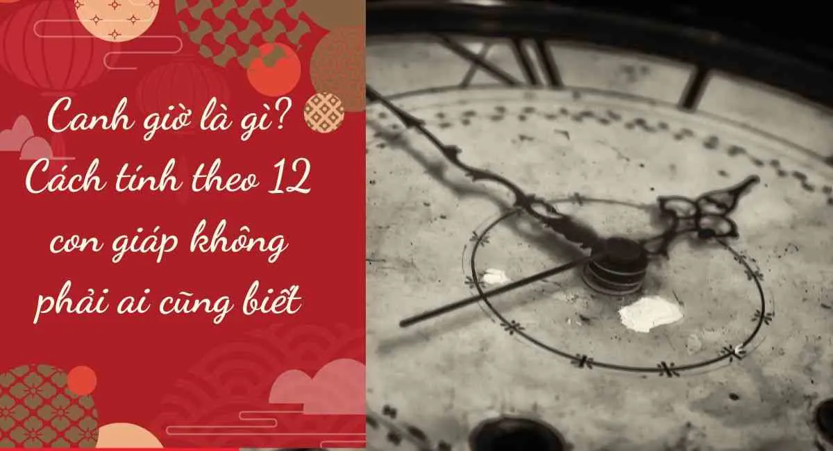 1 Canh giờ là gì? Cách tính theo 12 con giáp không phải ai cũng biết