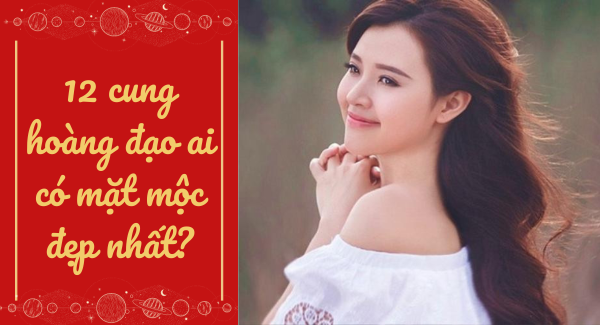 12 cung hoàng đạo ai có mặt mộc đẹp nhất? Không cần son phấn vẫn chiếm trọn spotlight