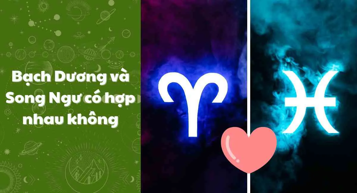 Bạch Dương và Song Ngư có hợp nhau không? Cặp đôi lửa nước nồng cháy bất ngờ