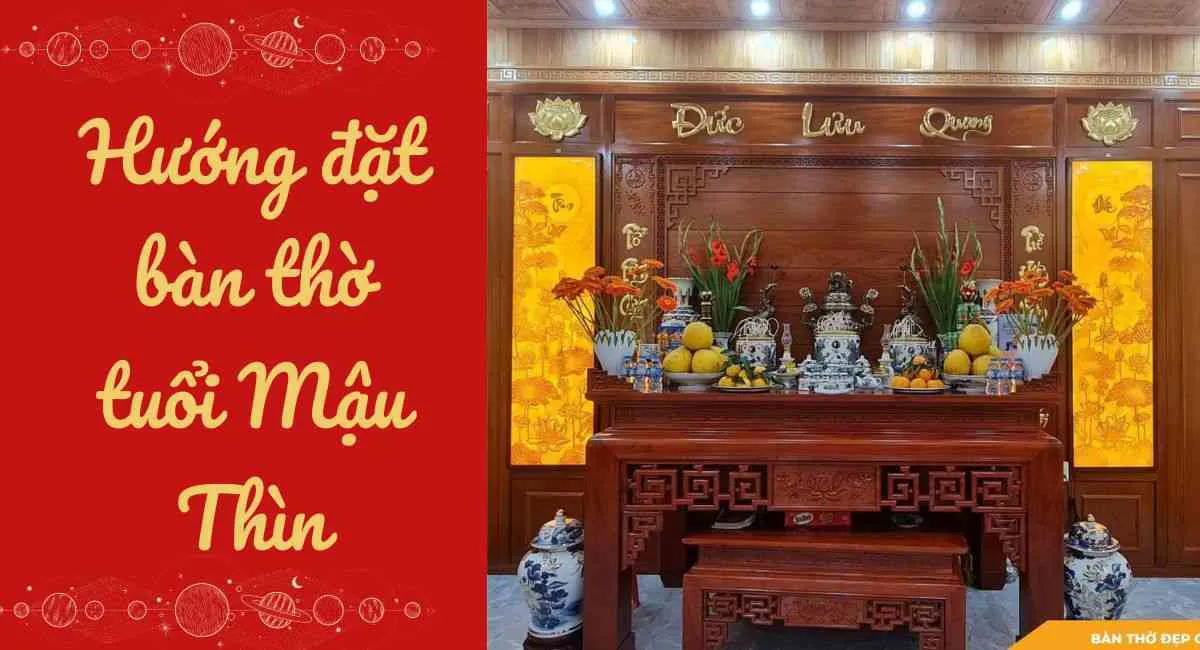 Chọn hướng đặt bàn thờ tuổi Mậu Thìn: Tránh xa sai lầm khiến phước đức cạn kiệt