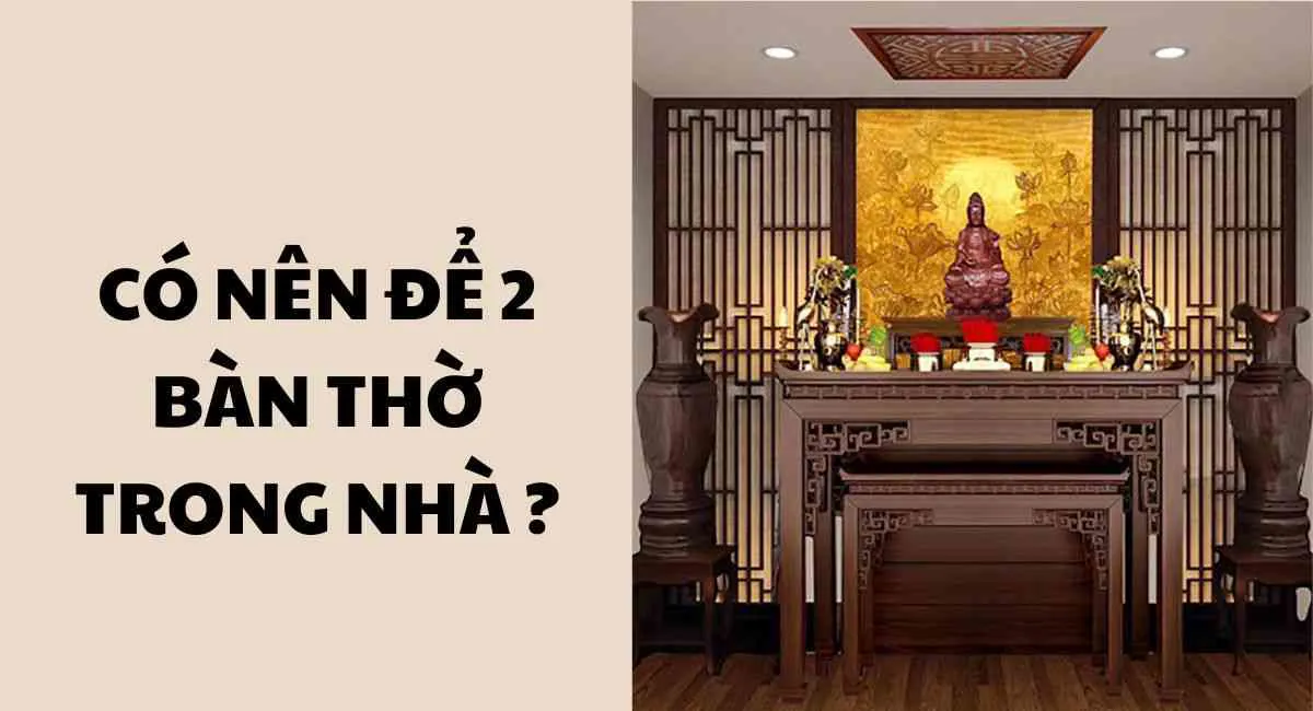 Có nên để 2 bàn thờ trong nhà? Người tín tâm nhất định phải biết