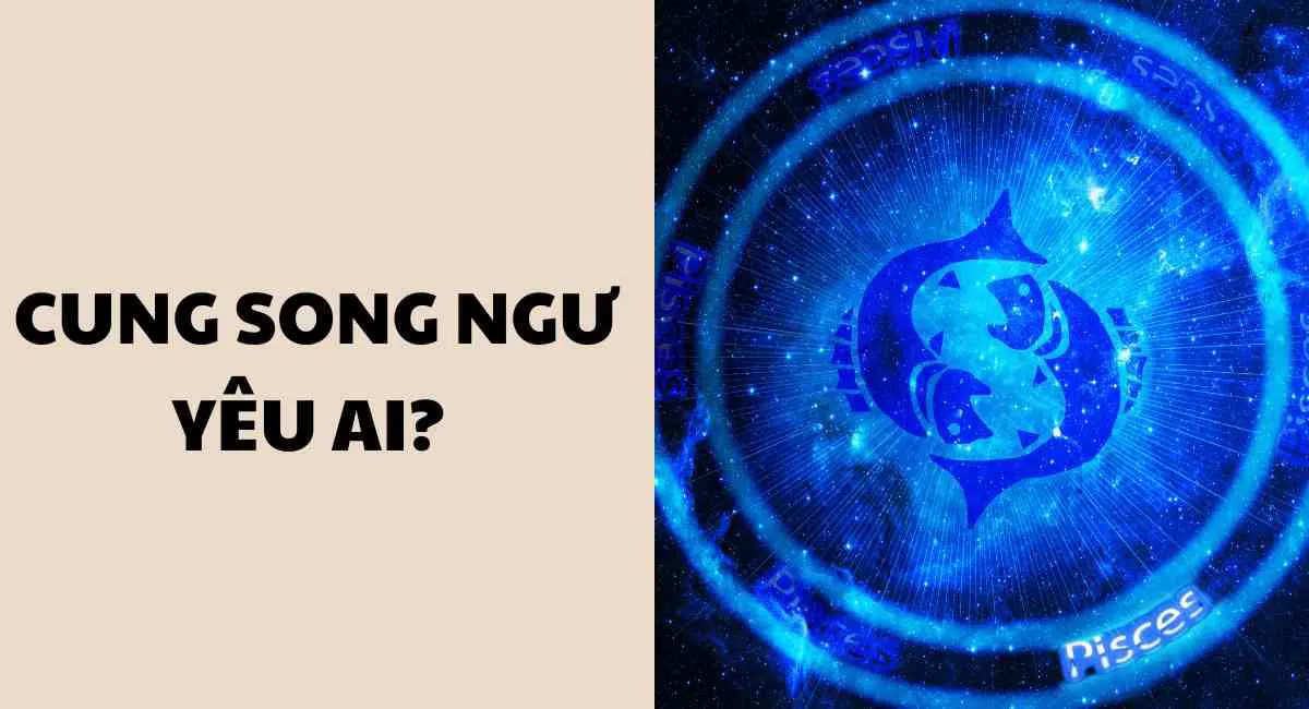 Cung Song Ngư yêu ai hợp nhất? Top 3 cung hoàng đạo phù hợp đến bất ngờ