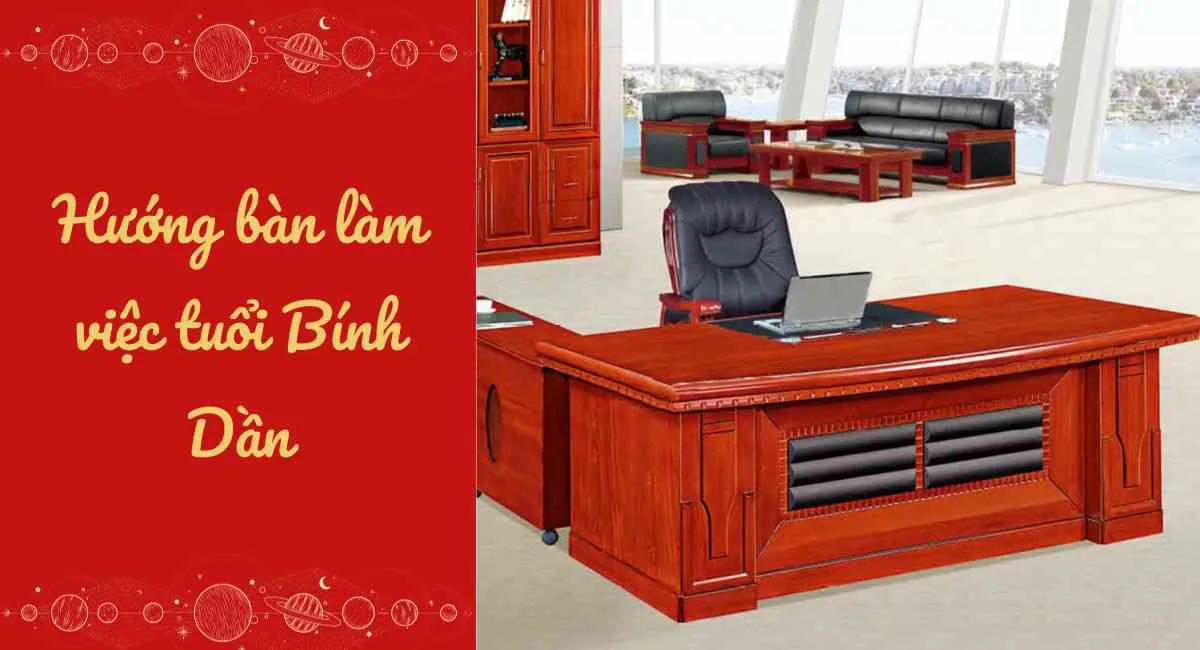 Hướng bàn làm việc tuổi Bính Dần khai mở vận khí, tài lộc hanh thông