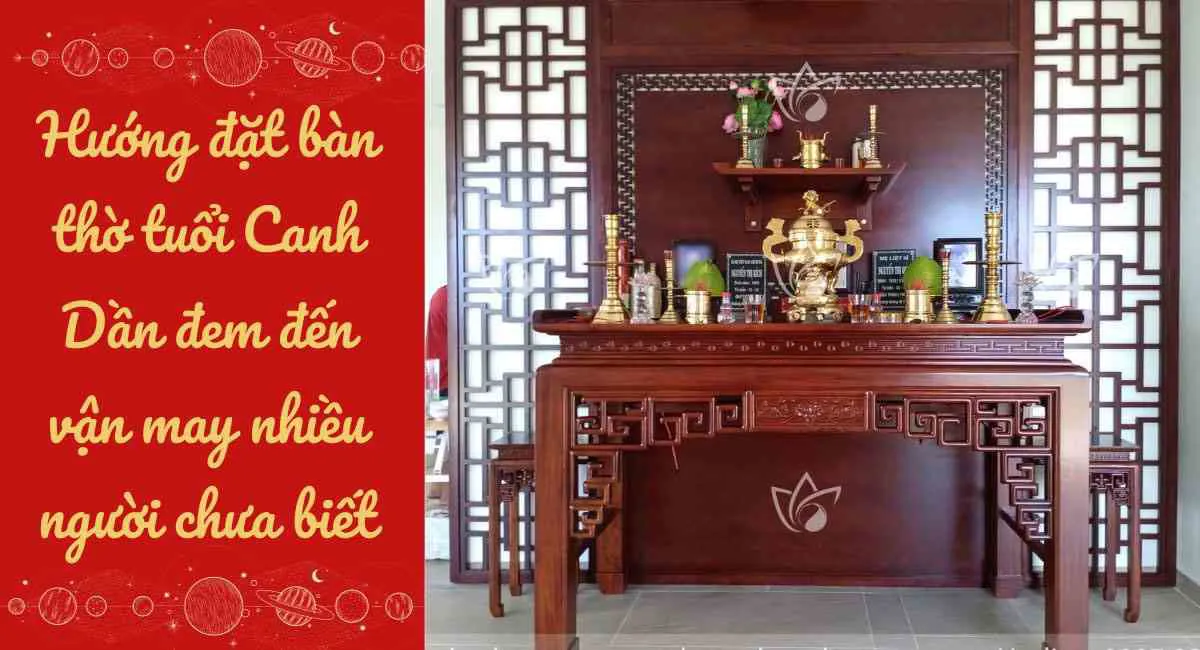 Hướng đặt bàn thờ tuổi Canh Dần nhiều người chưa biết: Sửa ngay kẻo tán gia bại sản