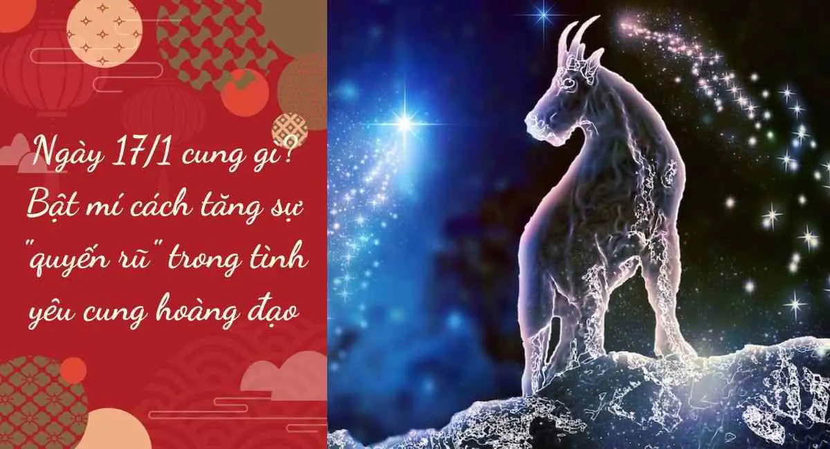 Ngày 17 tháng 1 Cung Gì? Bật Mí Cách Tăng Sự “Quyến Rũ”