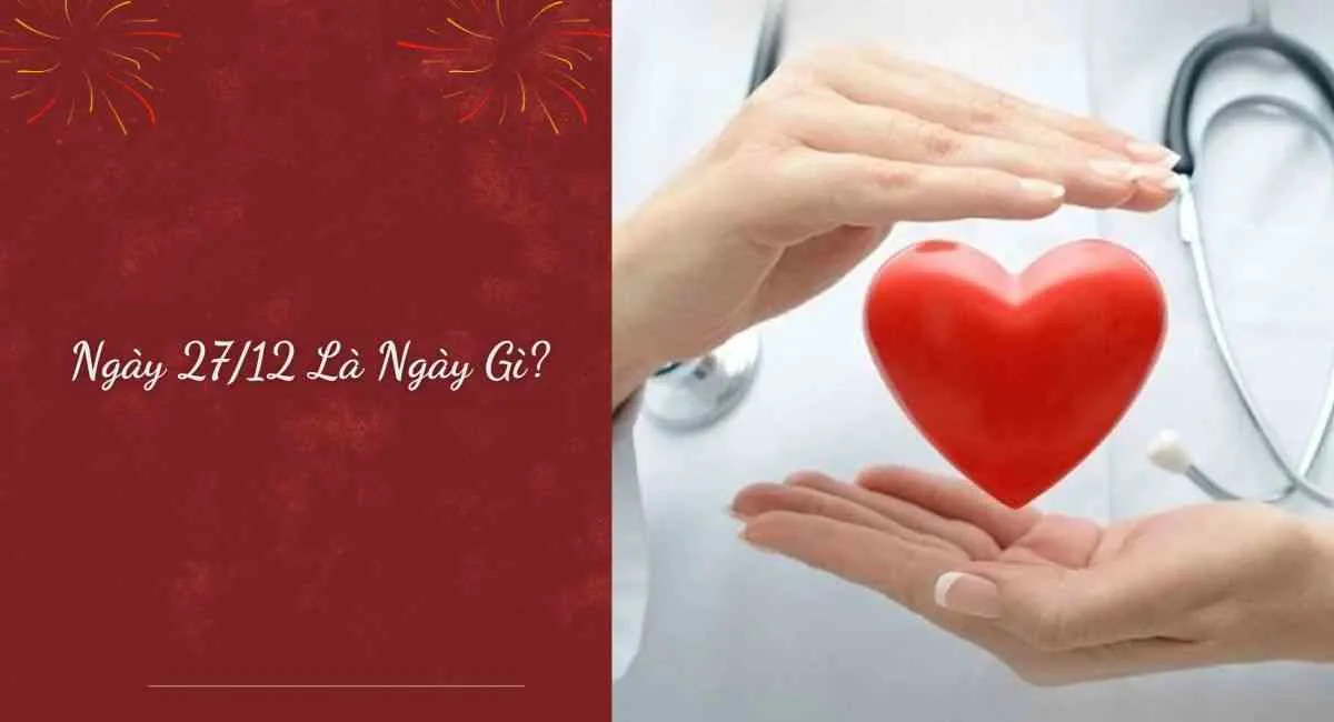 Ngày 27/12 Là Ngày Gì? Ý Nghĩa Đặc Biệt Ngày 27/12