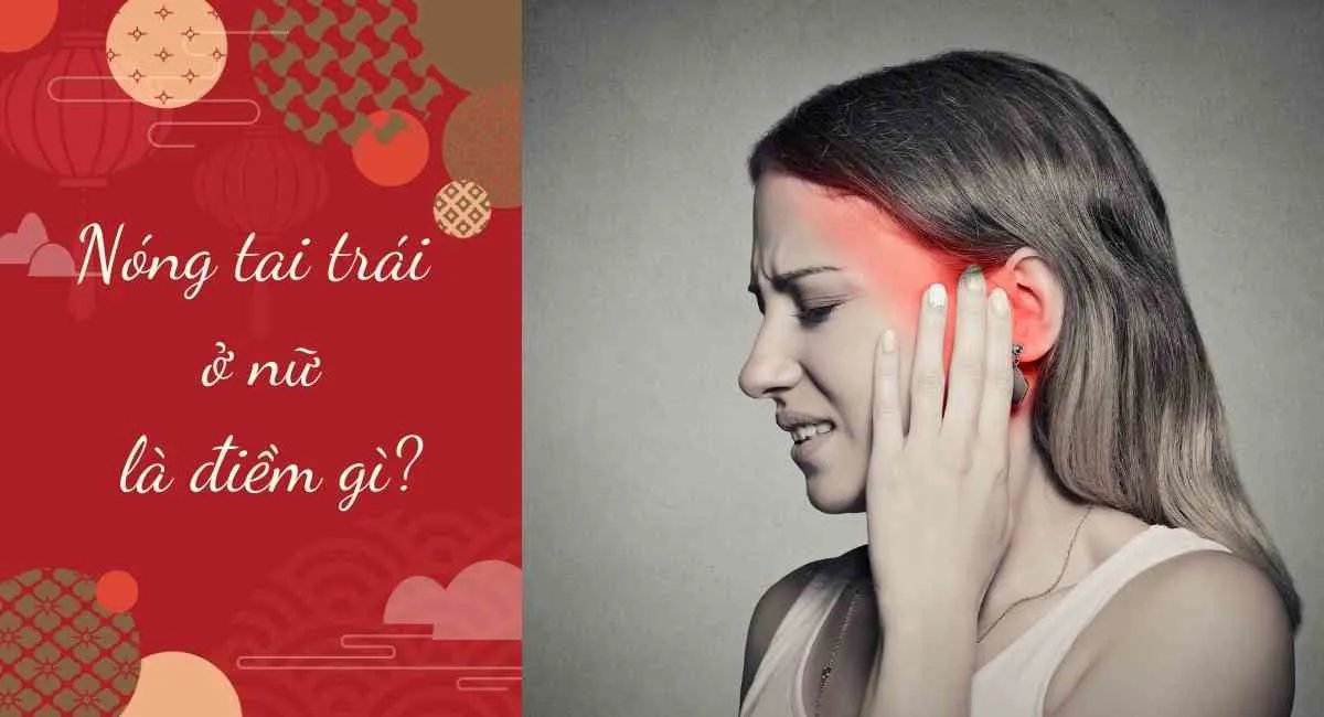 Nóng tai trái ở nữ là điềm gì? Báo hiệu xui rủi, cẩn thận không thừa