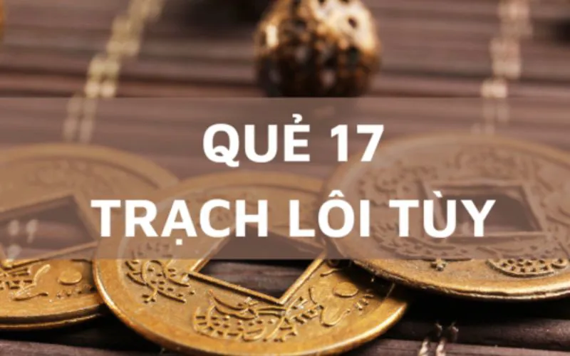 Quẻ số 17 là gì? Vận dụng sự linh hoạt để thích nghi với biến số cuộc đời