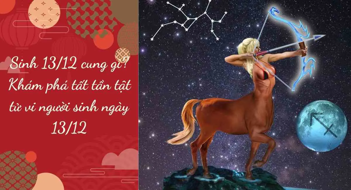 Sinh 13/12 cung gì? Khám phá tất tần tật tử vi người sinh ngày 13/12