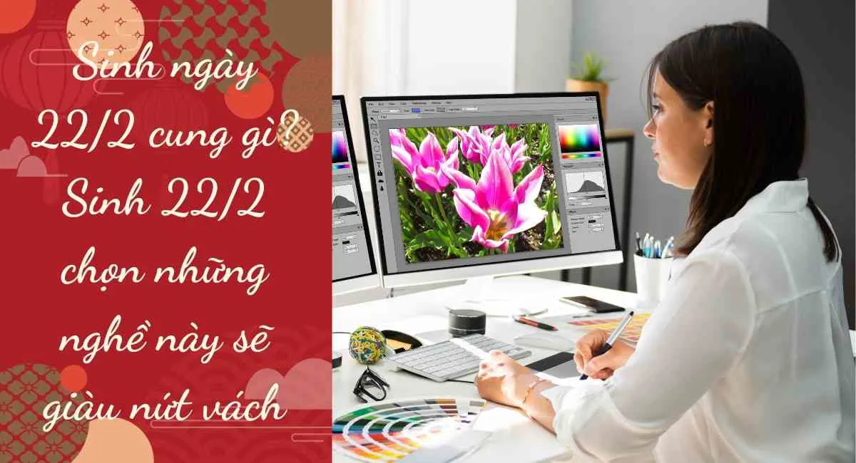 Sinh ngày 22/2 cung gì? Sinh 22/2 chọn những nghề này sẽ giàu nứt vách