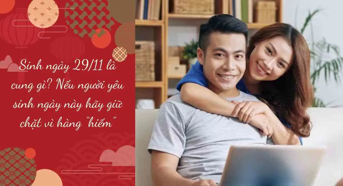 Sinh ngày 29/11 là cung gì? Nếu người yêu sinh ngày này hãy giữ chặt vì hàng “hiếm”