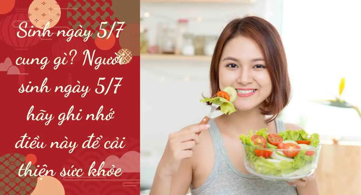 Sinh ngày 5/7 cung gì? Người sinh ngày 5/7 hãy ghi nhớ điều này để cải thiện sức khỏe