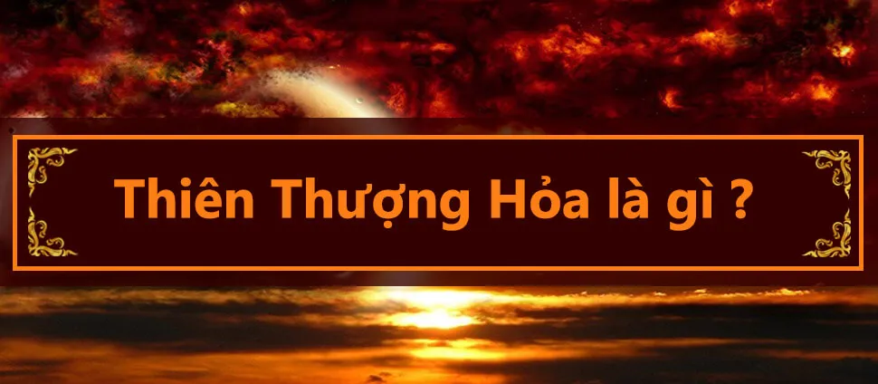 Thiên thượng hỏa là gì? Chú ý điều này ngay để tránh bị cô lập, xa lánh