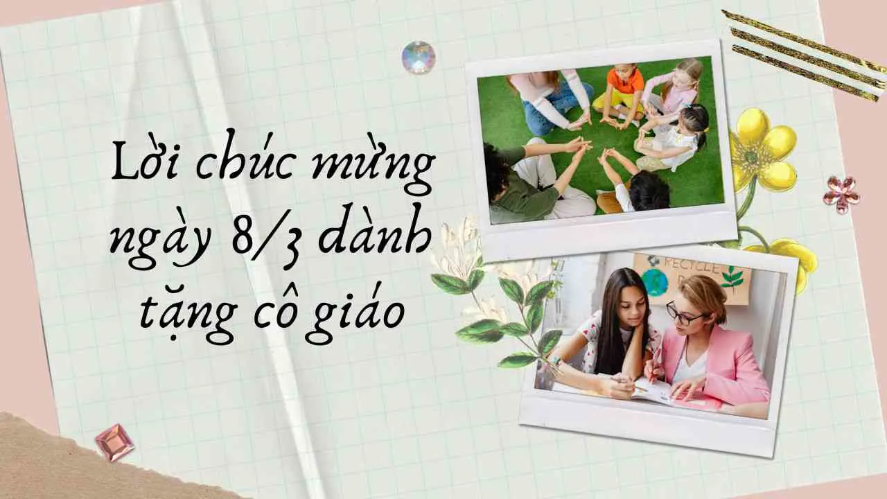 Tổng hợp lời chúc mừng ngày 8/3 dành tặng cô giáo cảm động, ý nghĩa nhất