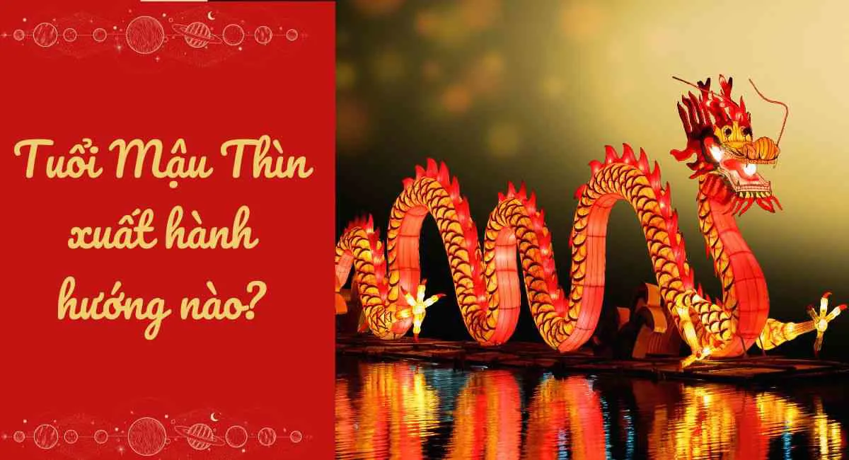 Tuổi Mậu Thìn xuất hành hướng nào? Chọn đúng hướng này năm mới hanh thông