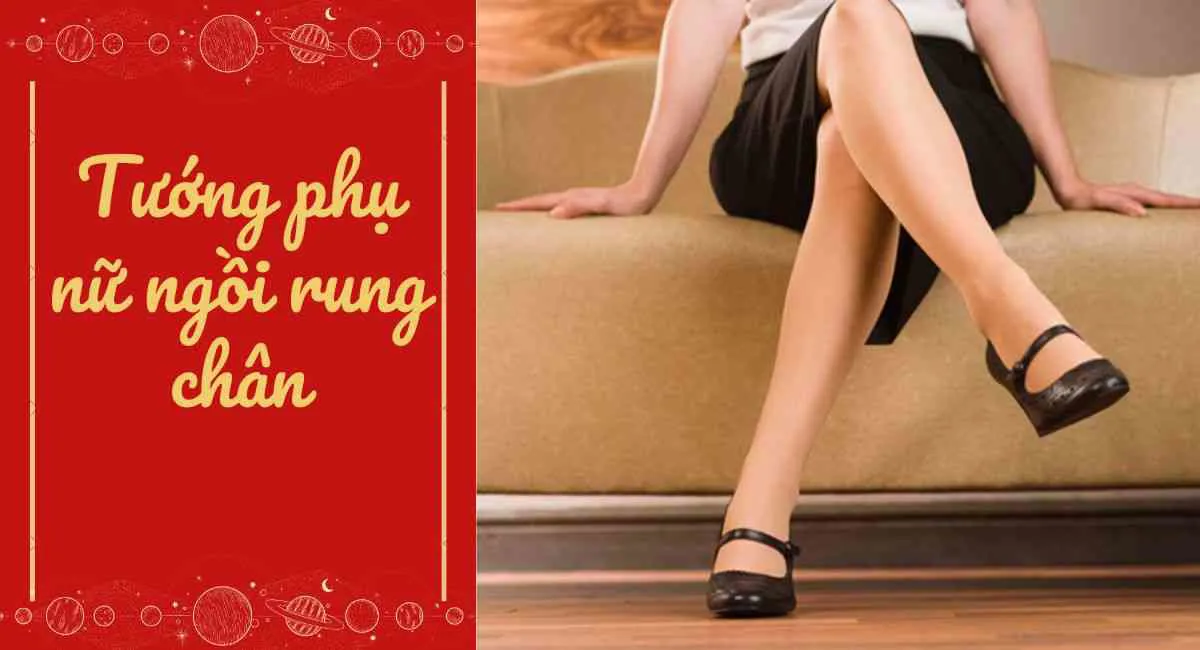 Tướng phụ nữ ngồi rung chân đàn ông nên tránh xa kẻo rước phải đại họa