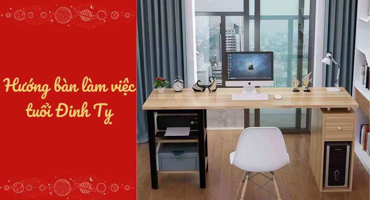 Xem phong thủy hướng bàn làm việc tuổi Đinh Tỵ giàu sinh khí, kích vận may